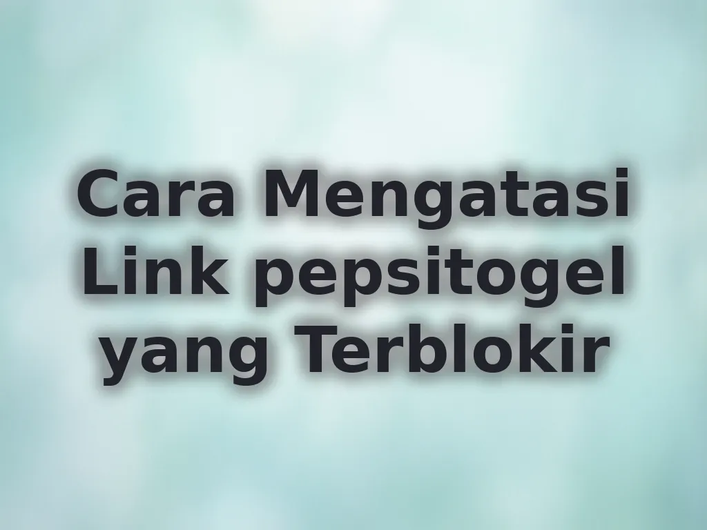 Cara Mengatasi Link pepsitogel yang Terblokir