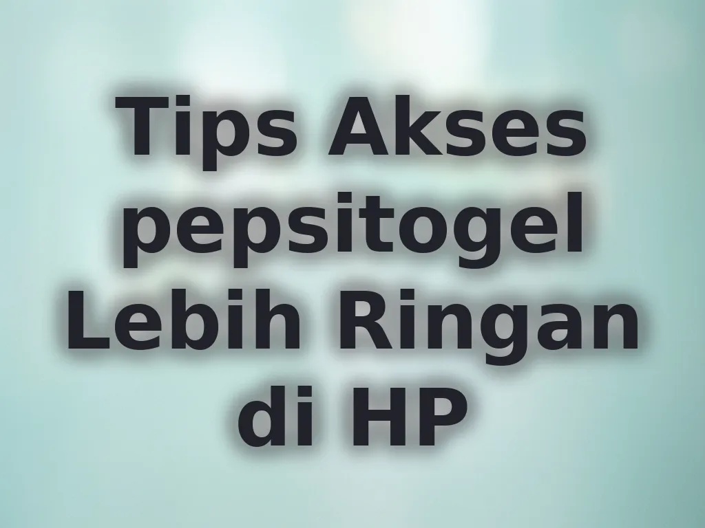 Tips Akses pepsitogel Lebih Ringan di HP