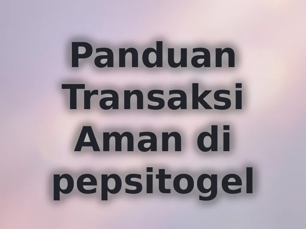 Panduan Transaksi Aman di pepsitogel