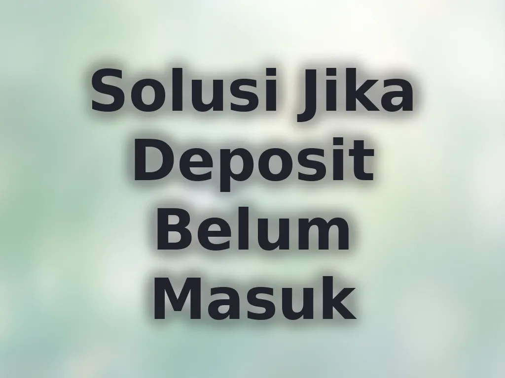 Solusi Jika Deposit Belum Masuk